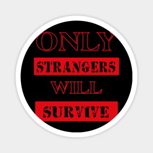 ONLY STRANGERS WILL SURVIVE tee style Magnet